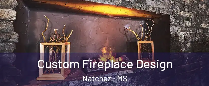  Custom Fireplace Design Natchez - MS