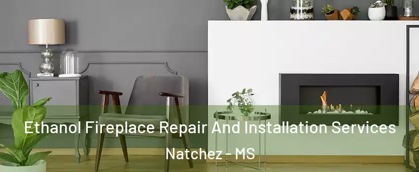  Ethanol Fireplace Repair And Installation Services Natchez - MS