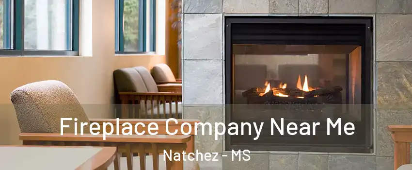  Fireplace Company Near Me Natchez - MS