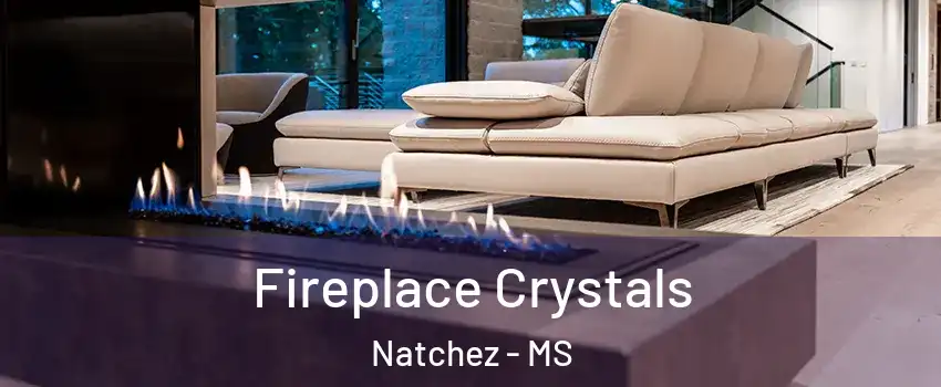  Fireplace Crystals Natchez - MS
