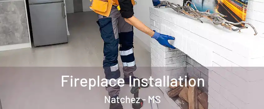  Fireplace Installation Natchez - MS