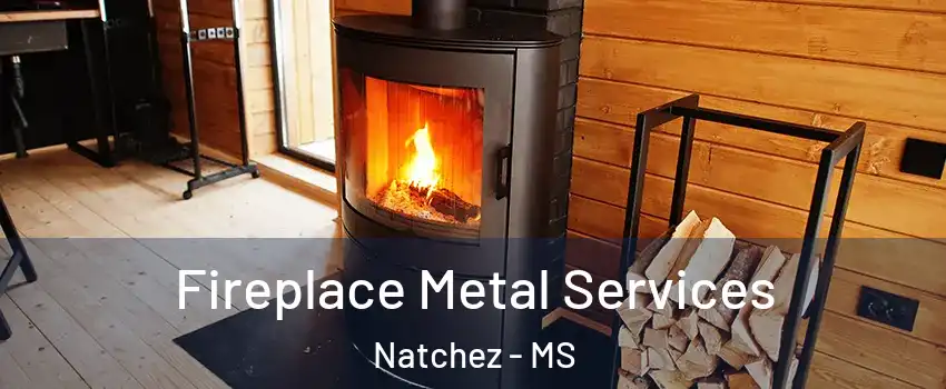  Fireplace Metal Services Natchez - MS