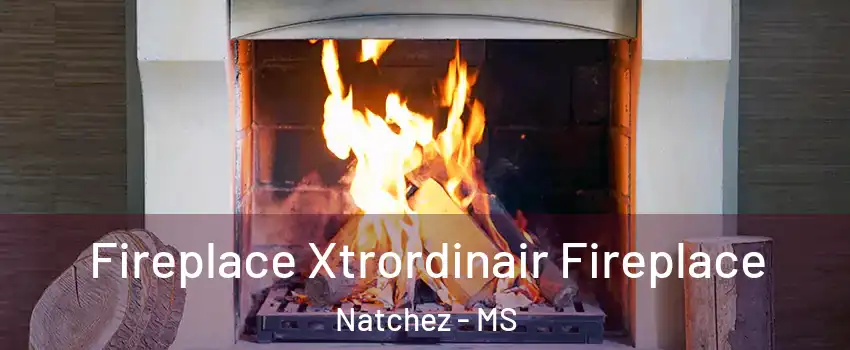  Fireplace Xtrordinair Fireplace Natchez - MS