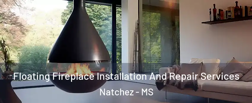  Floating Fireplace Installation And Repair Services Natchez - MS