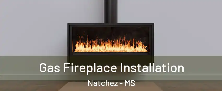 Gas Fireplace Installation Natchez - MS