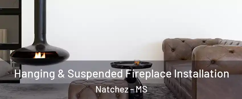 Hanging & Suspended Fireplace Installation Natchez - MS