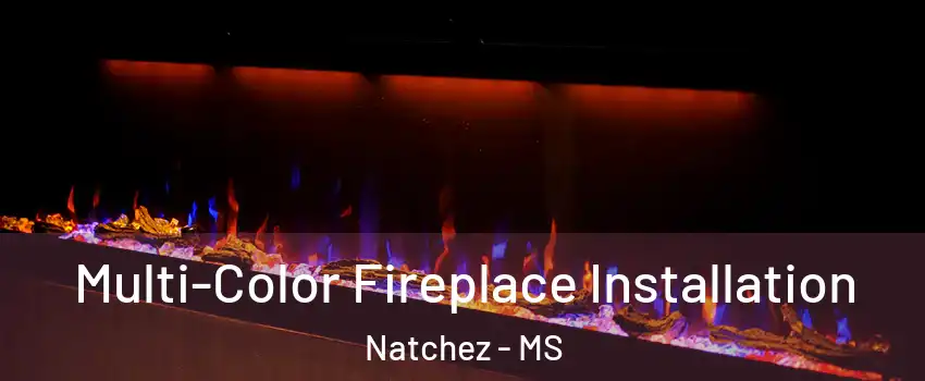  Multi-Color Fireplace Installation Natchez - MS