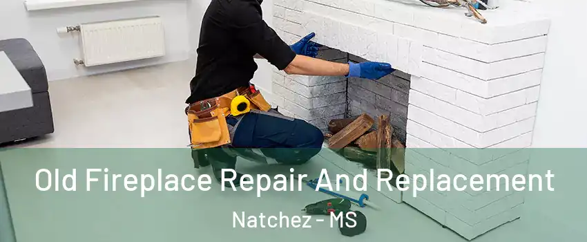  Old Fireplace Repair And Replacement Natchez - MS