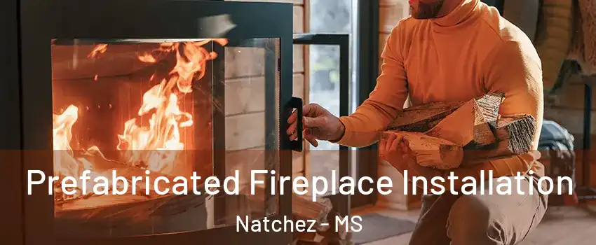  Prefabricated Fireplace Installation Natchez - MS