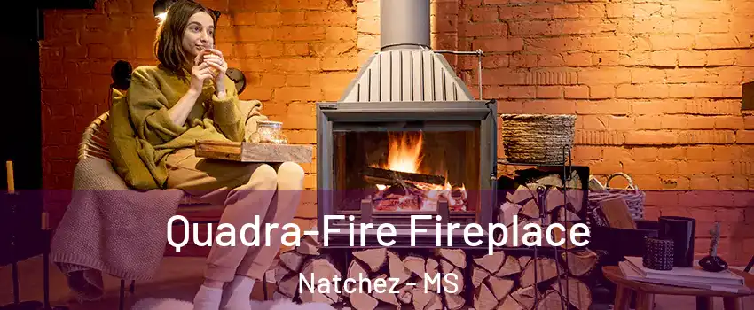  Quadra-Fire Fireplace Natchez - MS