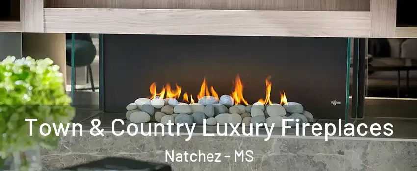  Town & Country Luxury Fireplaces Natchez - MS